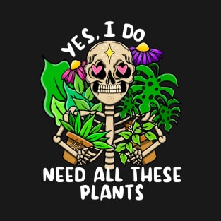 Yes I do need all these plants T-Shirt