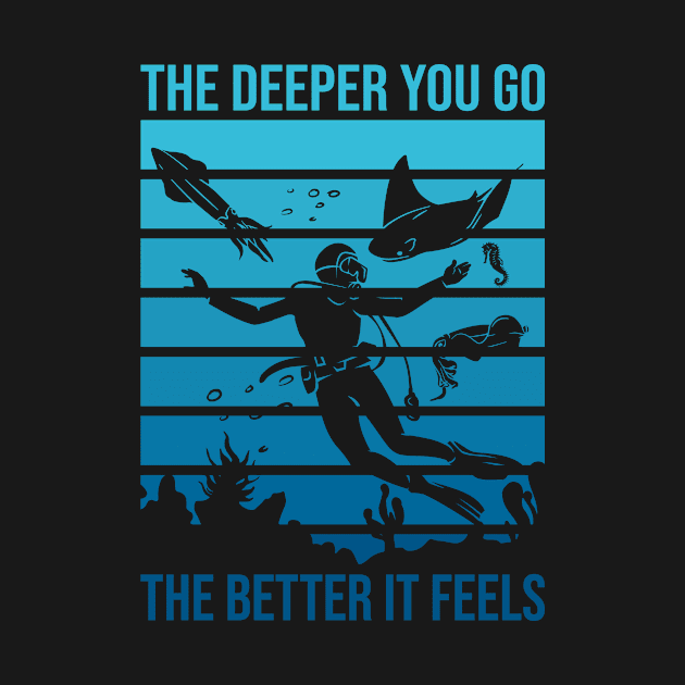 The Deeper You Go The Better It Feels by TheBestHumorApparel