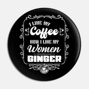 I like my coffee how I like my women - GINGER Pin