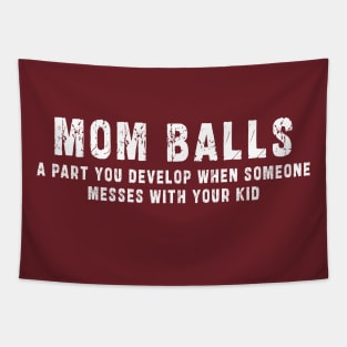 Mom Balls A Part You Develop When Someone Messes With Your Kid Shirt, Funny Mom Shirt, Mama Shirt, Mom Life Shirt, Mothers Day Shirt: Newest design for moms with quote  saying " mom balls a part you develop when someone messes with your kid" Tapestry