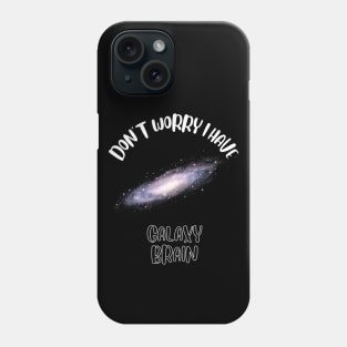 Don't Worry I Have Galaxy Brain Phone Case