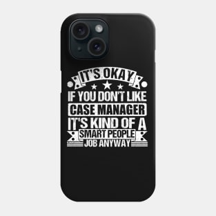 Case Manager lover It's Okay If You Don't Like Case Manager It's Kind Of A Smart People job Anyway Phone Case