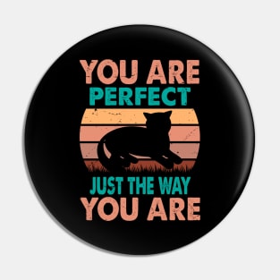 You Are Perfect Just The Way You Are - For Cat Lovers Pin