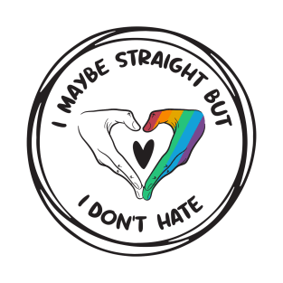 I May Be Straight But I Don't Hate - LGBT rainbow Flag T-Shirt