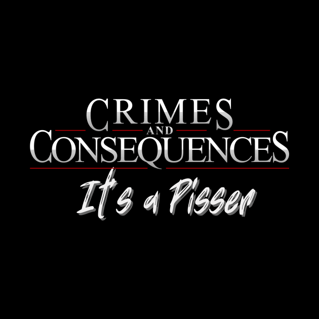 It's a Pisser! by Crimes and Consequences