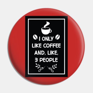 i only like coffee and like 3 people Design for Coffee Lovers Pin