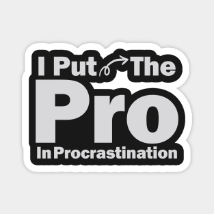 I Put The Pro In Procrastination Magnet