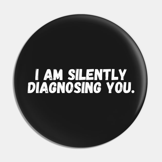 I Am Silently Diagnosing You Pin by manandi1