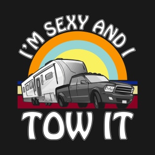 I'm Sexy and I Tow It funny camping 5th wheel rv vanlife T-Shirt