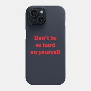 Don't be so hard on yourself Phone Case