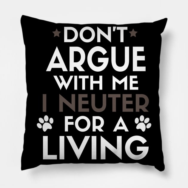 Don’t Argue With Me I Neuter For A Living Pillow by Sanije