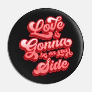 Love Is Gonna Be On Your Side Pin