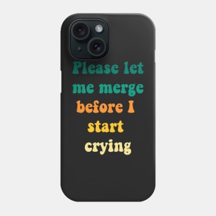 Please Let Me Merge Before I Start Crying Phone Case