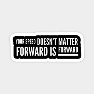 Your Speed Doesn't Matter Forward Is Forward - Motivational Words Magnet