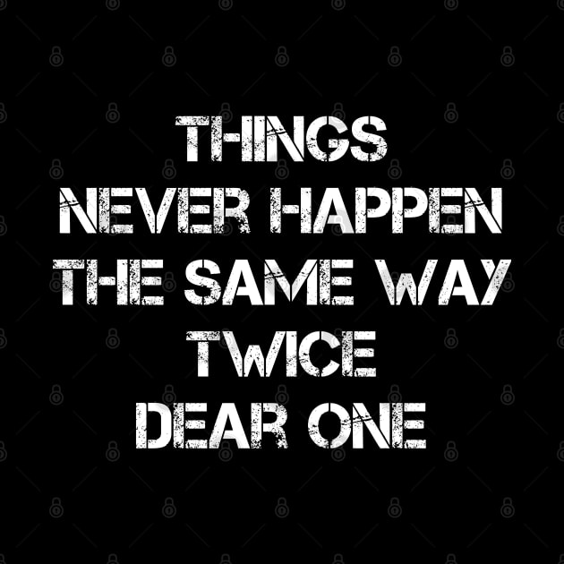 Things Never Happen The Same Way Twice Dear One by Traditional-pct