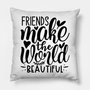 Friends make the world beautiful` Pillow