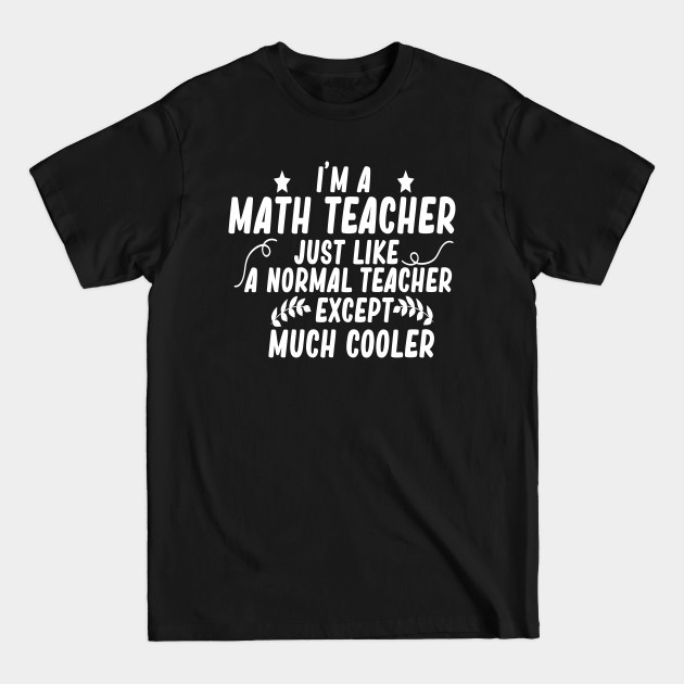 Disover i m a math teacher just like a normal teacher except much cooler - Math - T-Shirt