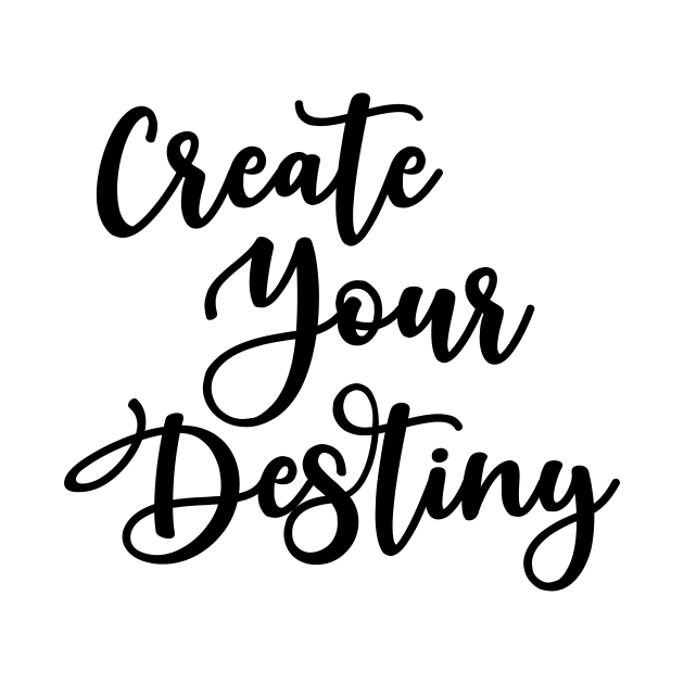 Create Your Destiny by potatonamotivation