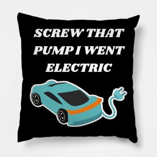 SCREW THAT PUMP I WENT ELECTRIC Pillow