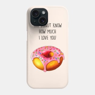 YOU DONUT KNOW HOW MUCH I LOVE YOU Phone Case