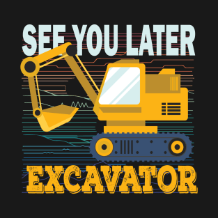 See You Later Excavator T-Shirt