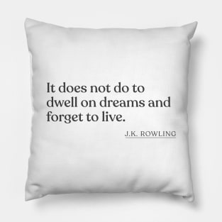 J.K. Rowling - It does not do to dwell on dreams and forget to live. Pillow