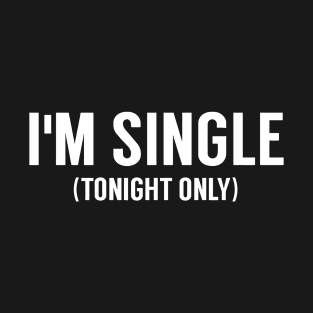 I'M SINGLE (TONIGHT ONLY) T-Shirt