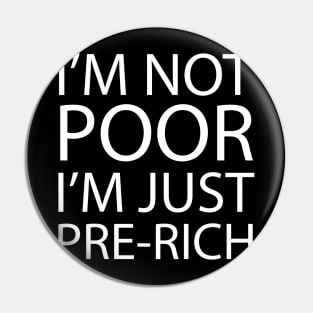 I'm not poor, I'm just pre-rich Pin