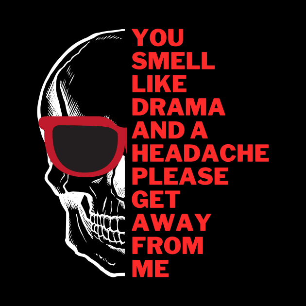 You Smell Like Drama And A Headache Please Get Away From Me by 30.Dec