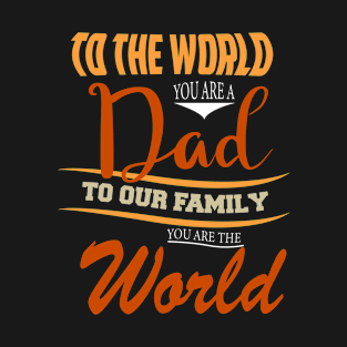 TO THE WORLD YOU ARE A DAD TO OUR FAMILY  YOU ARE THE WORLD -Fathers day gift - Gift for father T-Shirt