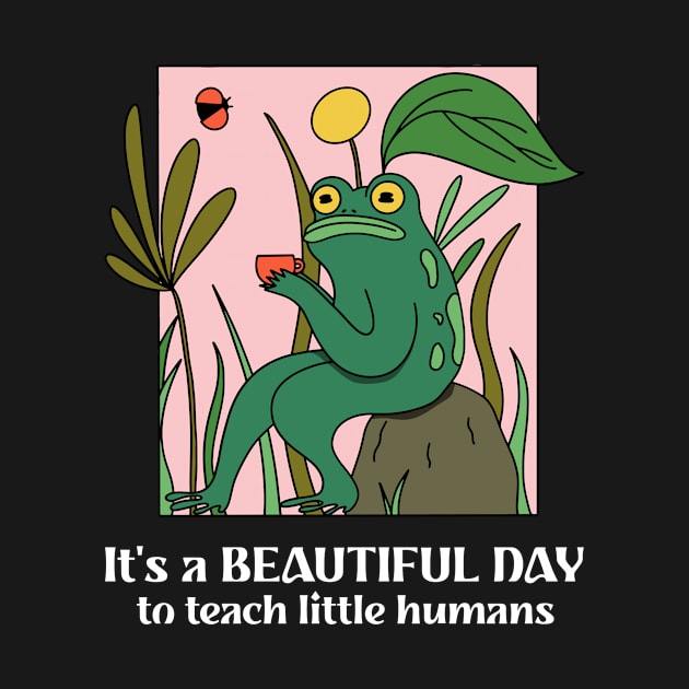 Elementary School Teacher, Highschool Teacher, Middle School, It's a Beautiful Day to Teach Small Humans, Funny Frog Design, Education Humorous Phrase by ThatVibe