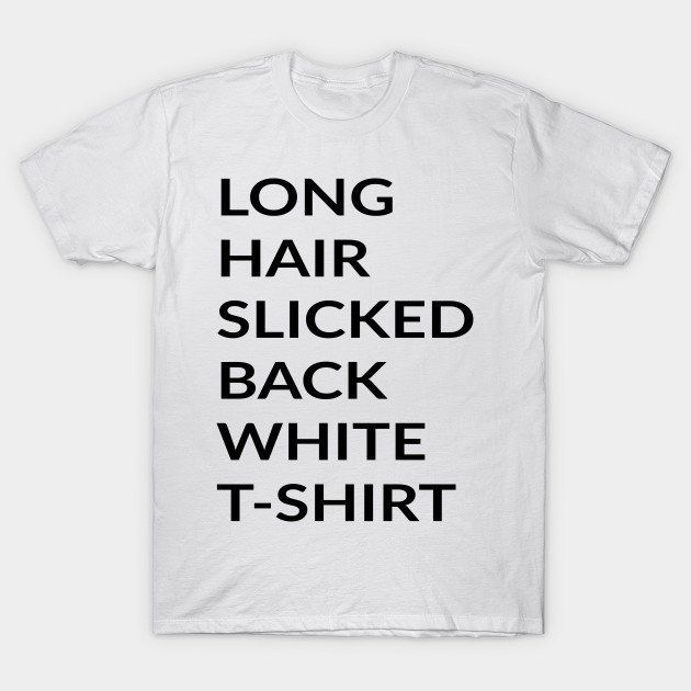 Long Hair Slicked Back White T Shirt Long Hair Slicked Back