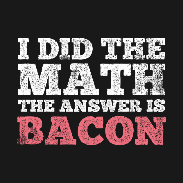 Math Bacon Mathematics Mathematician - Math - T-Shirt