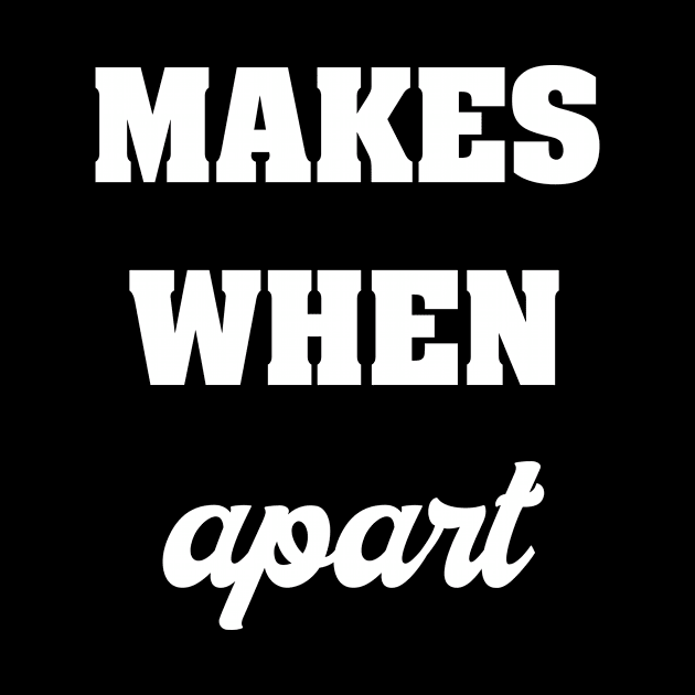 MAKES WHEN APART by TheCosmicTradingPost