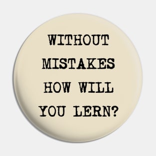 Without mistakes how will you lern? Pin