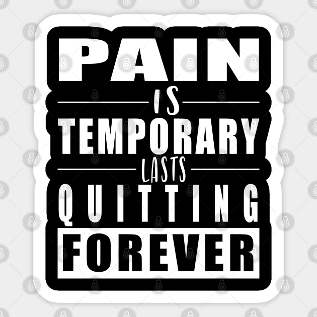 Pain Is Temporary Quitting Lasts Forever - Funny Life Quotes - Sticker | TeePublic Pain Is Temporary Quitting Lasts Forever - Funny Life Quotes - Sticker | TeePublic