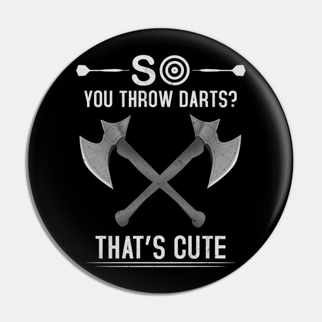 So You Throw Darts? Thats Cute - Axe Throwing - cool ax gift Pin by mahmuq