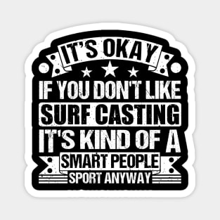 It's Okay If You Don't Like Surf Casting It's Kind Of A Smart People Sports Anyway Surf Casting Lover Magnet