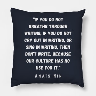 Anaïs Nin quote: If you do not breathe through writing.... Pillow