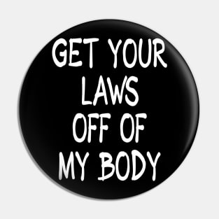 Get Your Laws Off of My Body by Basement Mastermind Pin