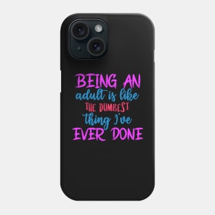 being an adult is like the dumbest thing i've ever done Phone Case