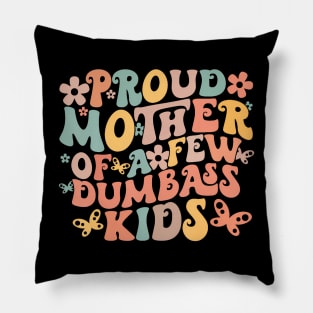 Proud Mother Of A Few Dumbass Kids Pillow