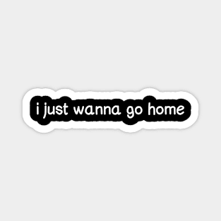 I just wanna go home (white) Magnet