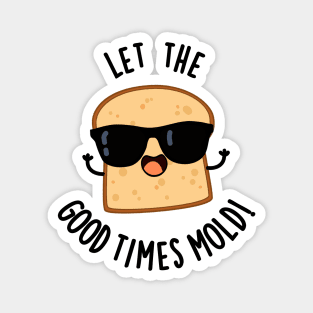 Let The Good Times Mold Funny Bread Puns Magnet