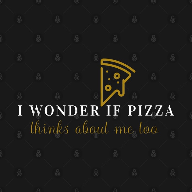 I wonder if pizza thinks about me too by WR Merch Design