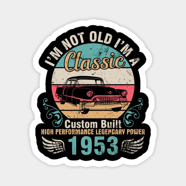 I'm Not Old I'm A Classic Custom Built High Performance Legendary Power 1953 Birthday 69 Years Old Magnet by DainaMotteut