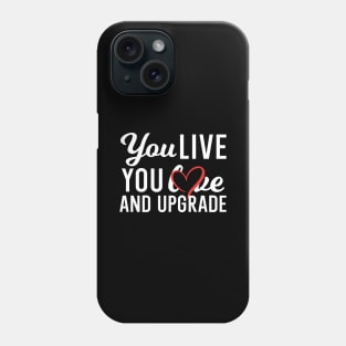 You Live You Learn and You Upgrade Phone Case