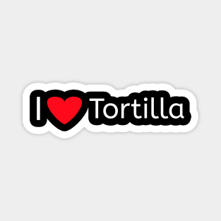 I love tortilla for tortilla lovers Magnet