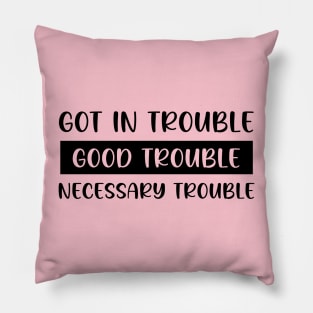 Got In Trouble, Good Trouble, Necessary Trouble Pillow