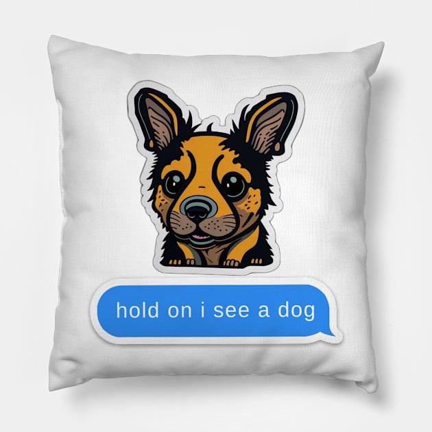 hold on i see a dog Pillow by Absent-clo